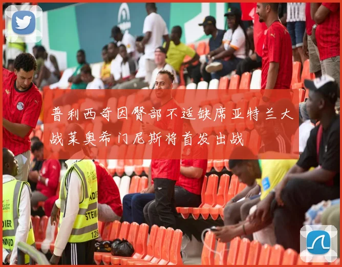 普利西奇因臀部不适缺席亚特兰大战莱奥希门尼斯将首发出战